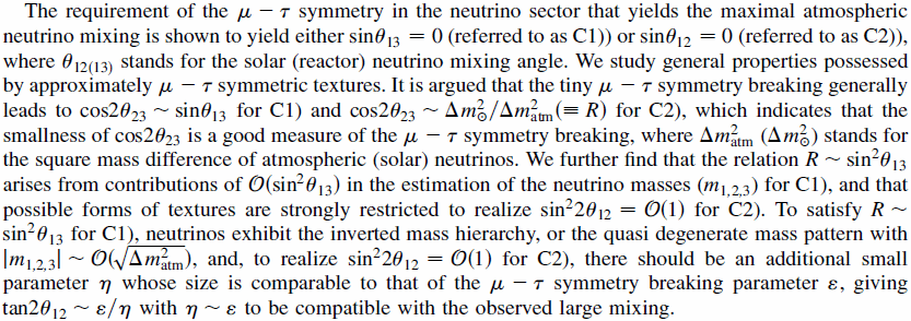 The requirement of the mu-tau symmetry in the neutrino sector that yields the maximal atmospheric neutrino mixing is shown to yield either sin(\theta_{13})=0 (referred to as C1)) or sin(\theta_{12})=0 (referred to as C2)), where \theta_{12(13)} stands for the solar (reactor) neutrino mixing angle.  We study general properties possessed by approximately mu-tau symmetric textures.  It is argued that the tiny mu-tau symmetry breaking generally leads to cos(2\theta_{23}) \simsin(\theta_{13}) for C1) and cos(2\theta_{23}) \sim \Delta m^2_\odot/\Delta m^2_{atm}(\equiv R) for C2), which indicates that the smallness of cos(2\theta_{23}) is a good measure of the mu-tau symmetry breaking, where \Delta m^2_{atm} (\Delta m^2_\odot) stands for the square mass differences of atmospheric (solar) neutrinos.  We further find that the relation R \sim sin^2(\theta_{13}) arises from contributions of O(sin^2(\theta_{13})) in the estimation of the neutrino masses (m_{1,2,3}) for C1), and that possible forms of textures are strongly restricted to realize sin^2(2\theta_{12})=O(1) for C2).  To satisfy R \sim sin^2(\theta_{13}) for C1), neutrinos exhibit the inverted mass hierarchy, or the quasi degenerate mass pattern with \vert m_{1,2,3}\vert \sim O(\sqrt{\Delta m^2_{atm}}), and, to realize sin^2(2\theta_{12})=O(1) for C2), there should be an additional small parameter \eta whose size is comparable to that of the mu-tau symmetry breaking parameter \varepsilon, giving tan(2\theta_{12}) \sim \varepsilon/\eta with \eta \sim \varepsilon to be compatible with the observed large mixing.