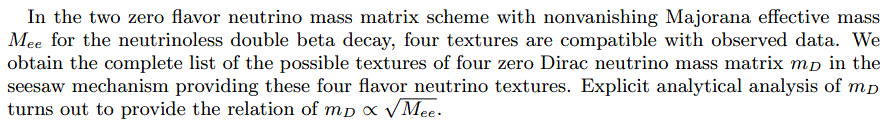 In the two zero flavor neutrino mass matrix scheme with nonvanishing Majorana effective mass $M_{ee}$ for the neutrinoless double beta decay, four textures are compatible with observed data. We obtain the complete list of the possible textures of four zero Dirac neutrino mass matrix $m_D$ in the seesaw mechanism providing these four flavor neutrino textures. Explicit analytical analysis of $m_D$ turns out to provide the relation of $m_D \propto \sqrt{M_{ee}}$